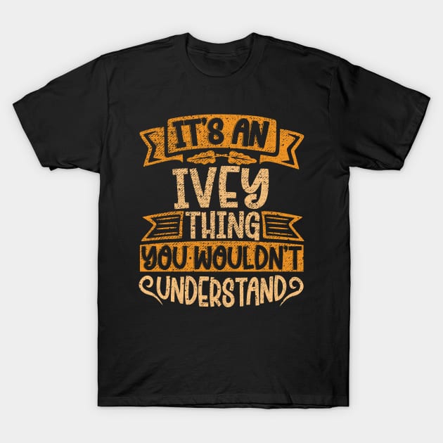 It's An Ivey Thing You Wouldn't Understand T-Shirt by Jellydesgine